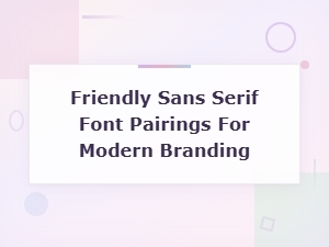 Friendly Sans Serif Font Pairings for Modern Branding