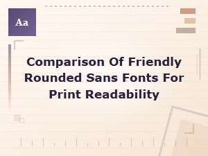 Friendly Rounded Sans Fonts Compared for Print Readability