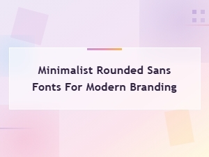 Best Minimalist Rounded Sans Fonts for Modern Branding