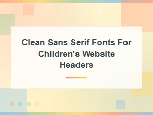 Best Clean Sans Serif Fonts for Kids Website Headers