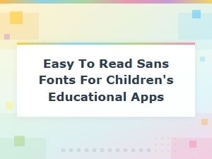 Best Easy-to-Read Sans-Serif Fonts for Children's Educational Apps