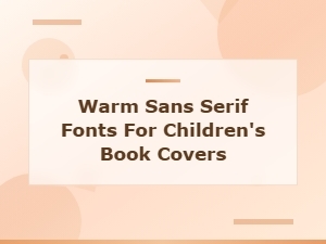 Best Warm Sans Serif Fonts for Children's Book Covers